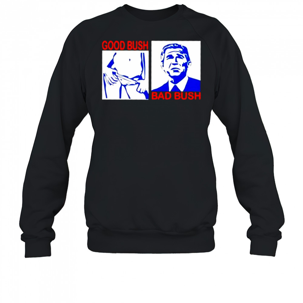 Good Bush Bad Bush era shirt Sweatshirt