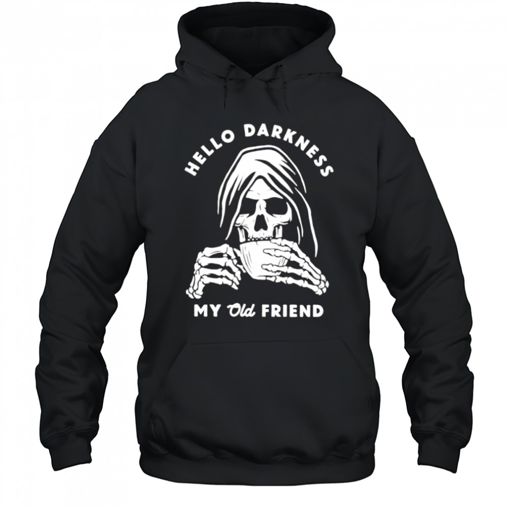 Hello Darkness My Old Friend Death coffee shirt Hoodie