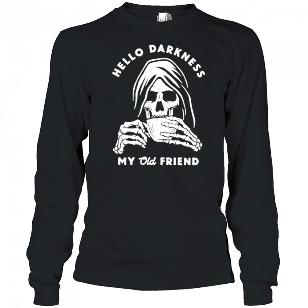 Hello Darkness My Old Friend Death coffee shirt Long Sleeved