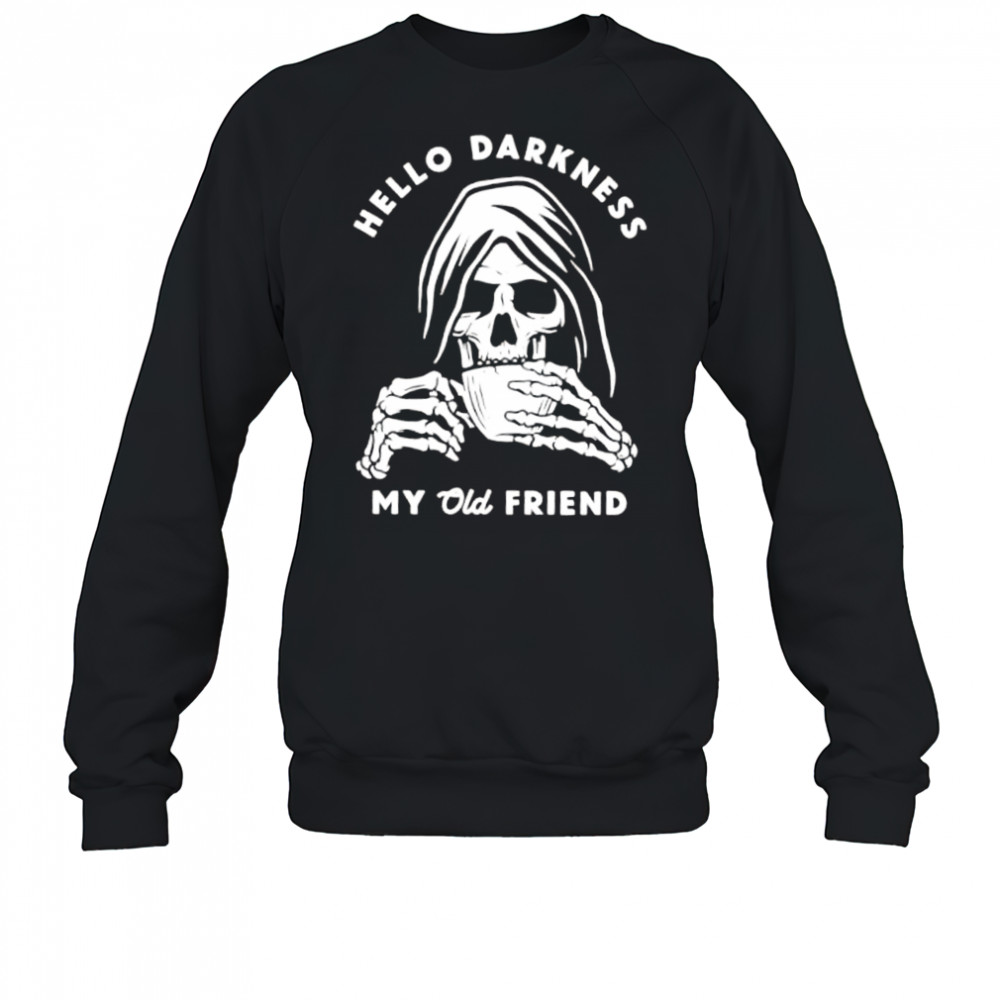 Hello Darkness My Old Friend Death coffee shirt Sweatshirt
