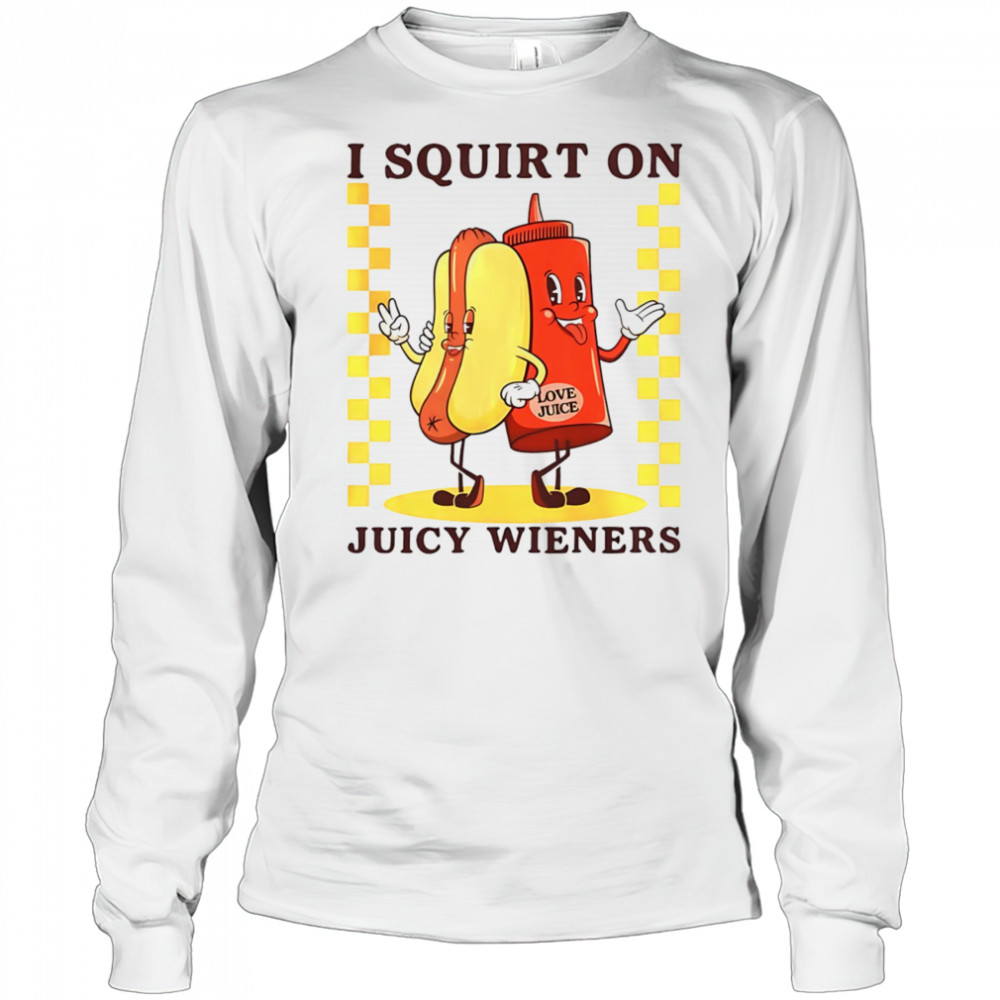 Hotdog I squirt on juicy wieners shirt Long Sleeved