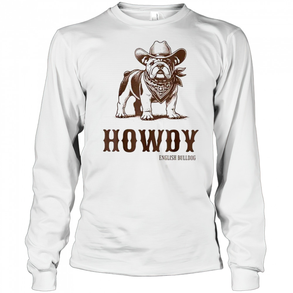 Howdy English Bulldog cowboy shirt Long Sleeved