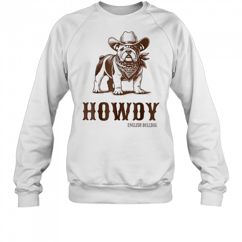 Howdy English Bulldog cowboy shirt Sweatshirt