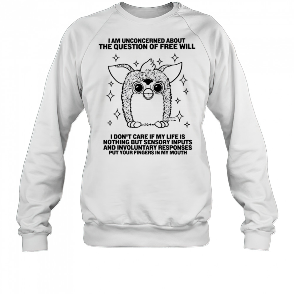 I am unconcerned about the question of free will shirt Sweatshirt