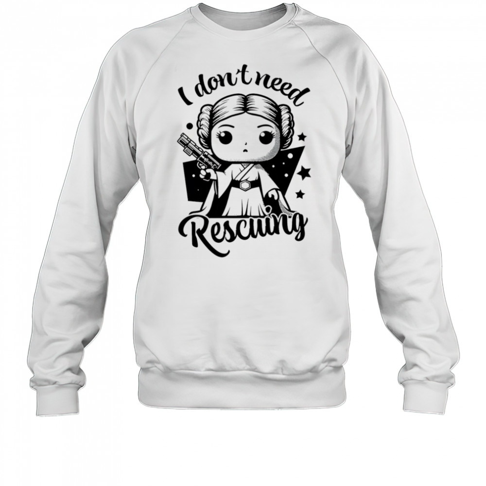 I don’t need Rescuing shirt Sweatshirt