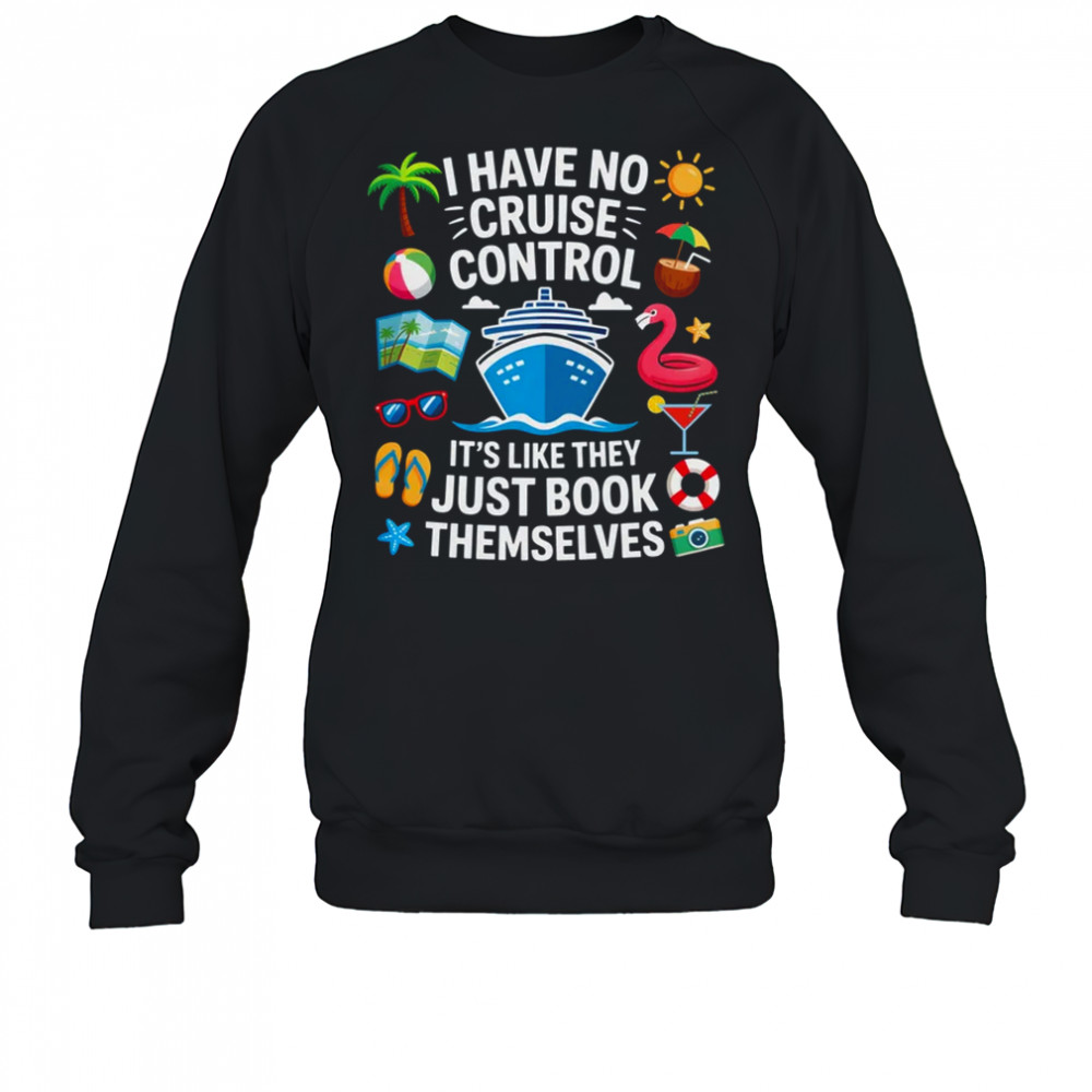 I Have No Control On A Cruise They Book Themselves Cruise shirt Sweatshirt