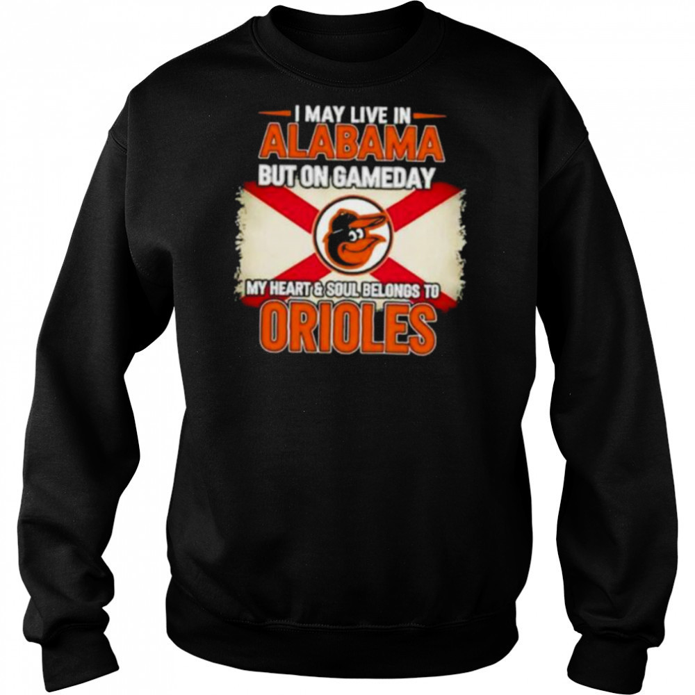 I May Live In Alabama But On Gameday My Heart Soul Belongs To Baltimore Orioles T shirt Hoodie