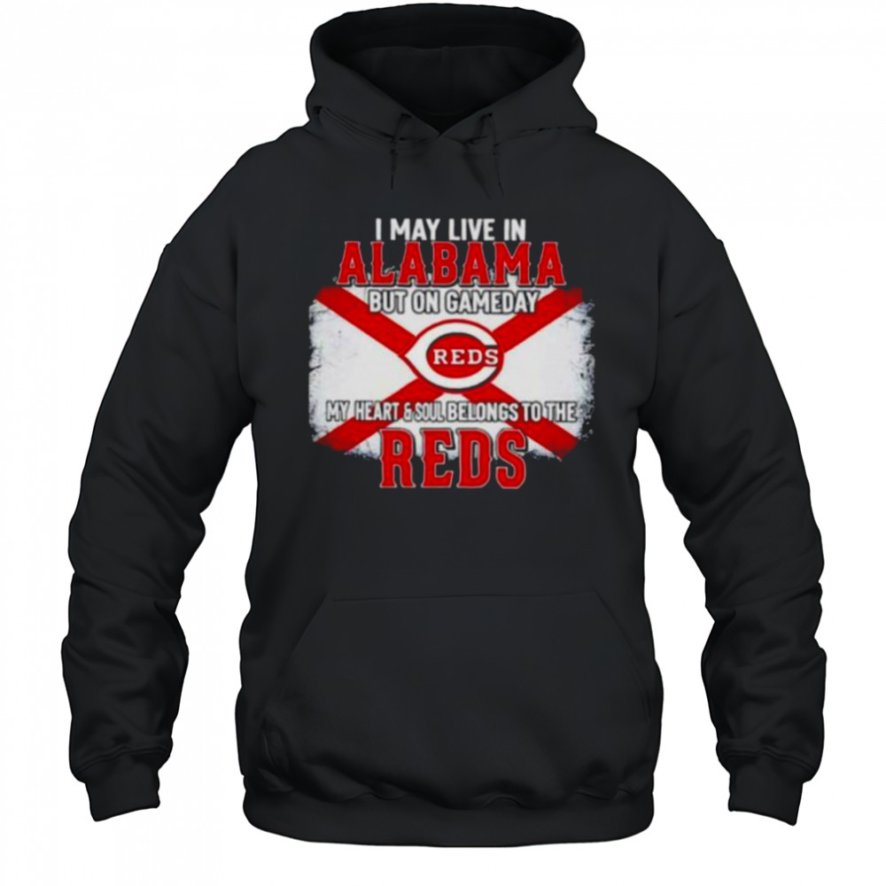 I May Live In Alabama But On Gameday My Heart & Soul Belongs To Cincinnati Reds T shirt Hoodie
