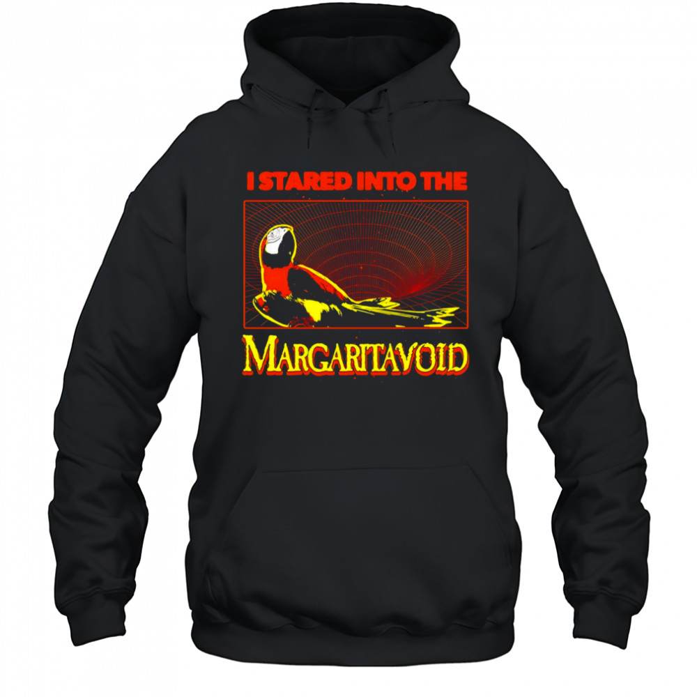 I stared into the Margaritavoid shirt Hoodie