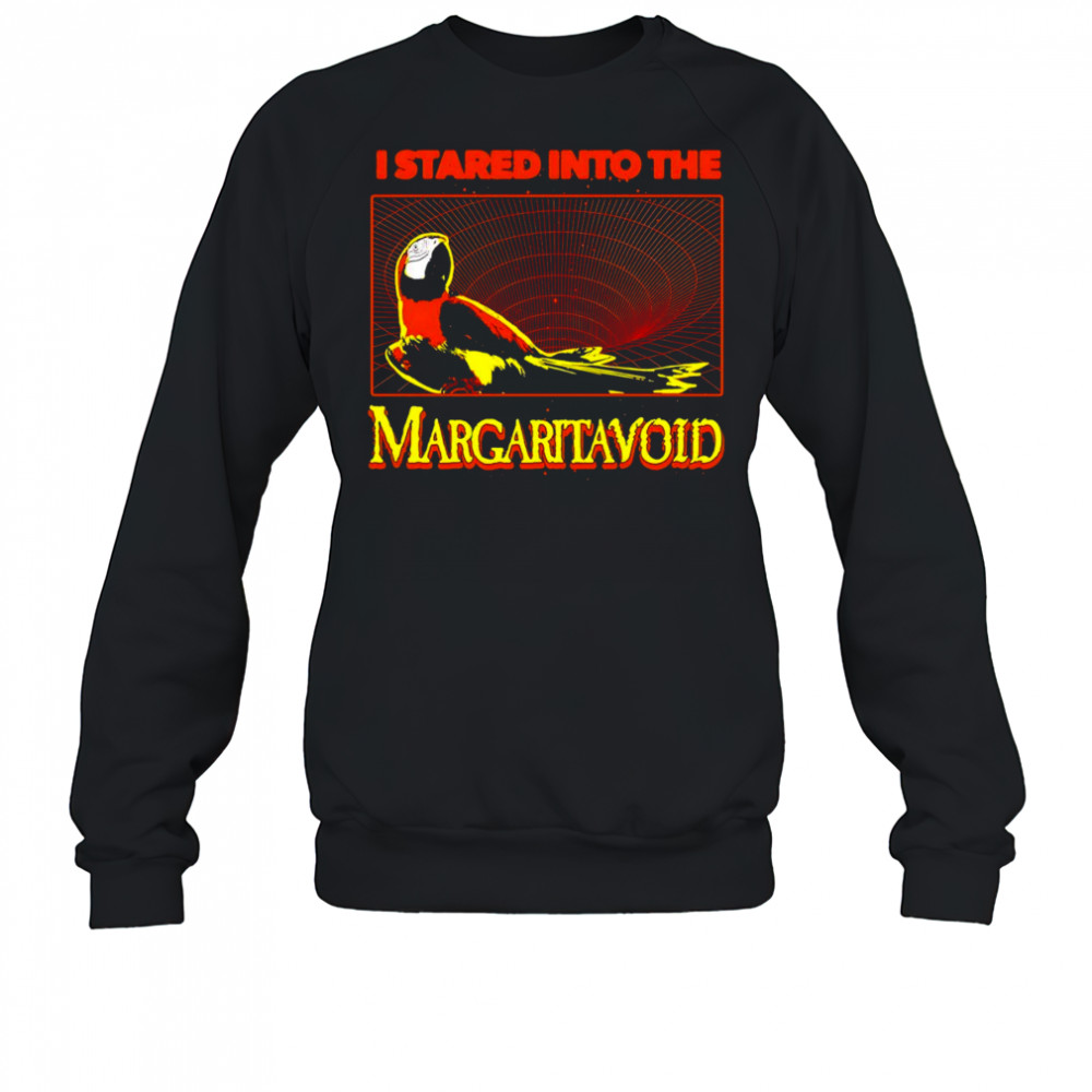 I stared into the Margaritavoid shirt Sweatshirt