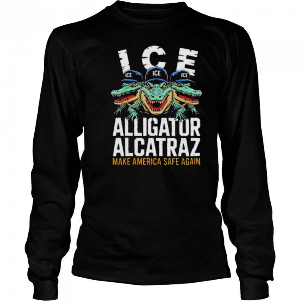 ICE Alligator Alcatraz Make America Safe Again T shirt Long Sleeved
