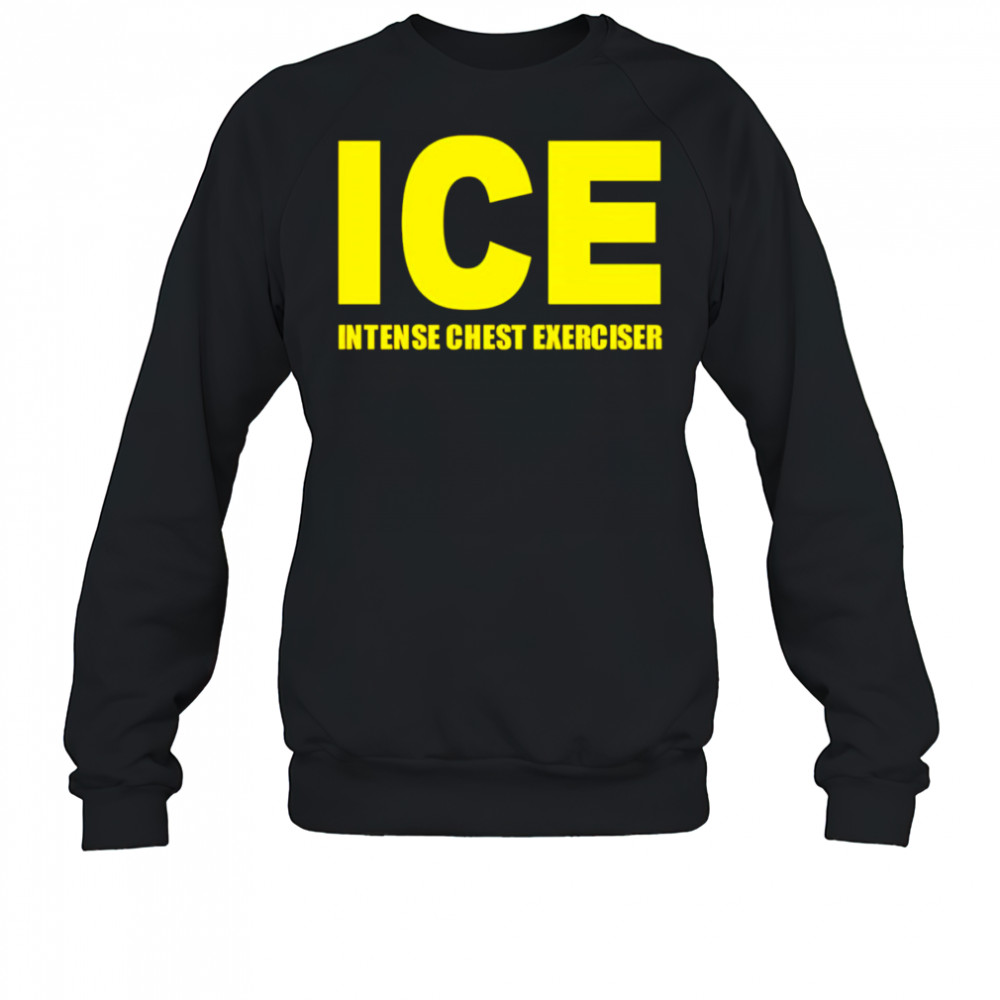 Ice Intense Chest Exerciser shirt Sweatshirt