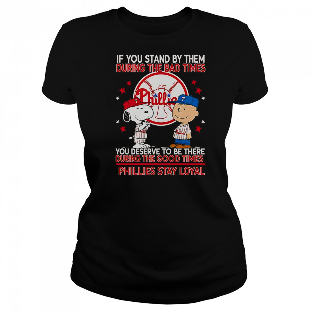 If You Stand By Them The Bad Times You Deserve To Be There The Good Times Phillies Stay Loyal T-Shirt Women's T-shirt