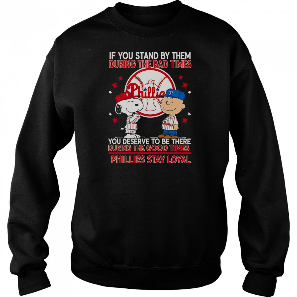 If You Stand By Them The Bad Times You Deserve To Be There The Good Times Phillies Stay Loyal T-Shirt Hoodie