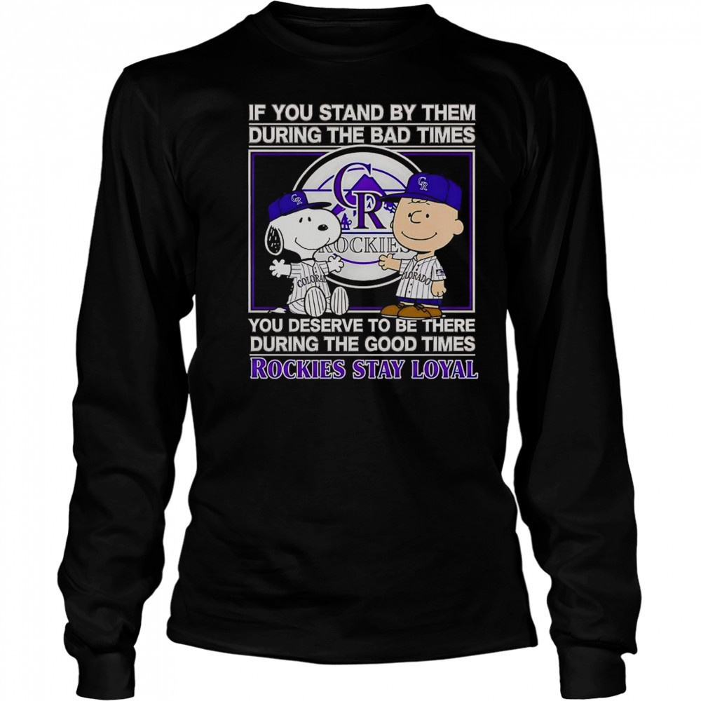 If You Stand By Them The Bad Times You Deserve To Be There The Good Times Rockies Stay Loyal T-Shirt Long Sleeved