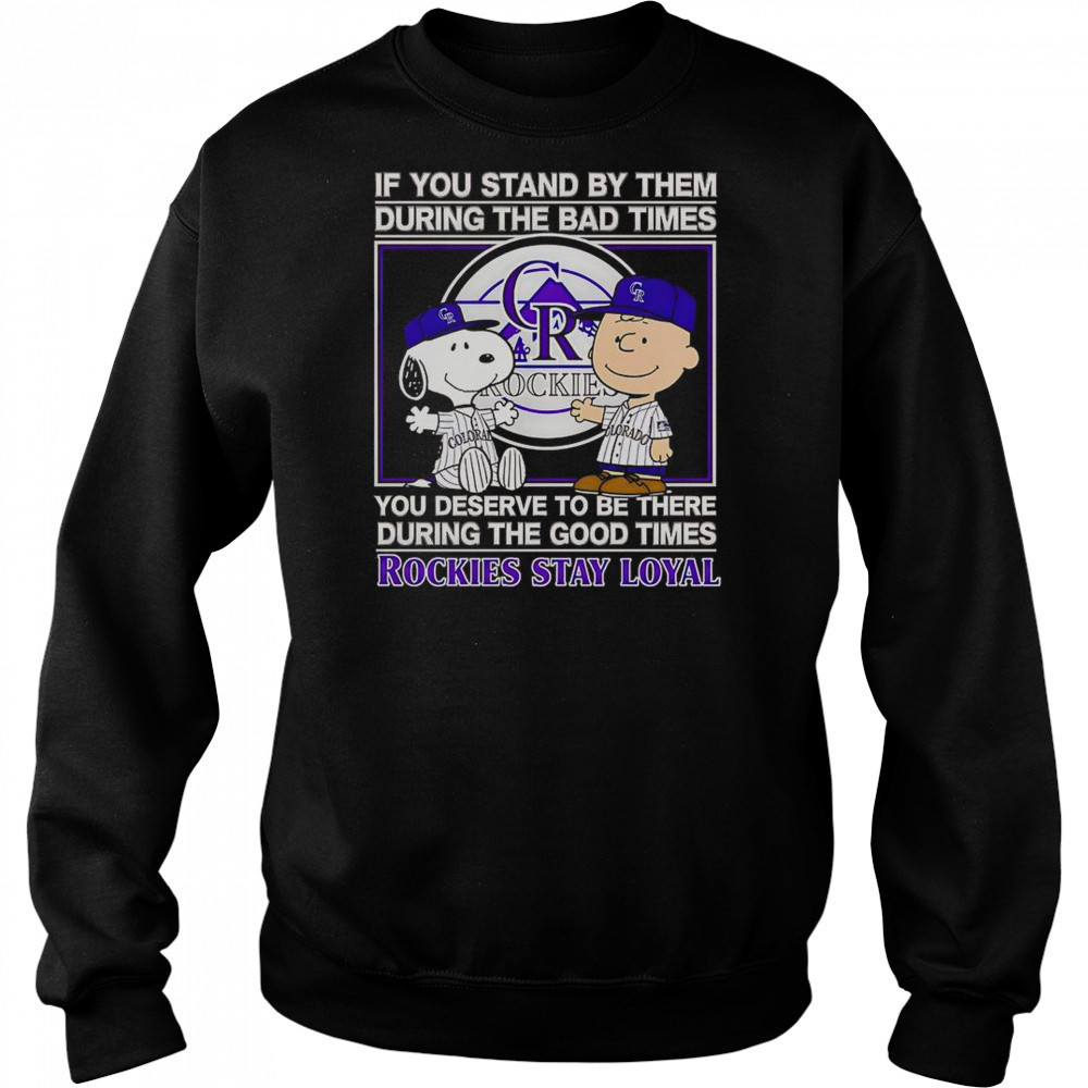 If You Stand By Them The Bad Times You Deserve To Be There The Good Times Rockies Stay Loyal T-Shirt Hoodie