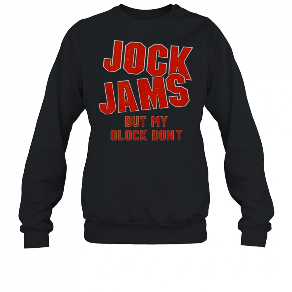 Jock Jams But My Glock Don’t T-Shirt Sweatshirt