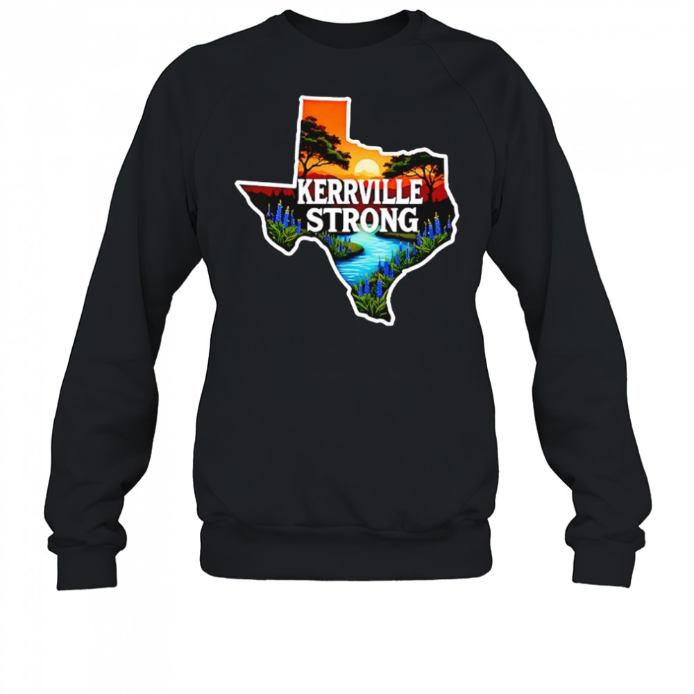Kerrville Strong hill country Texas flood support shirt Sweatshirt