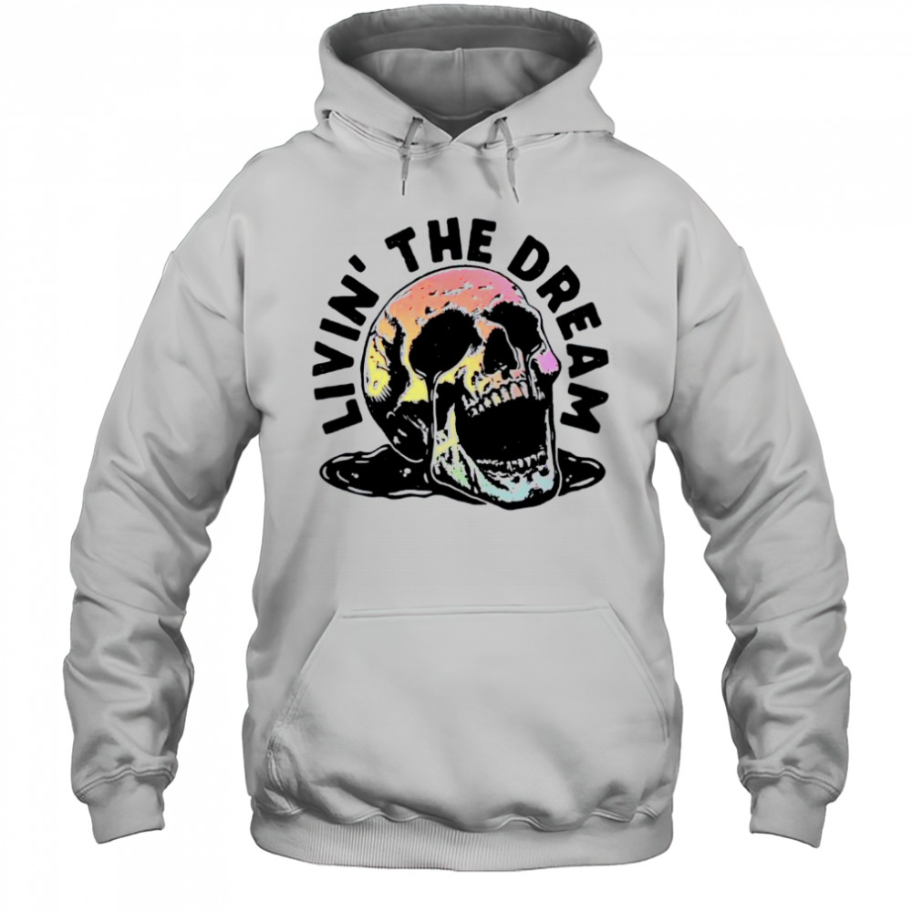 Livin’ The Dream skull shirt Hoodie