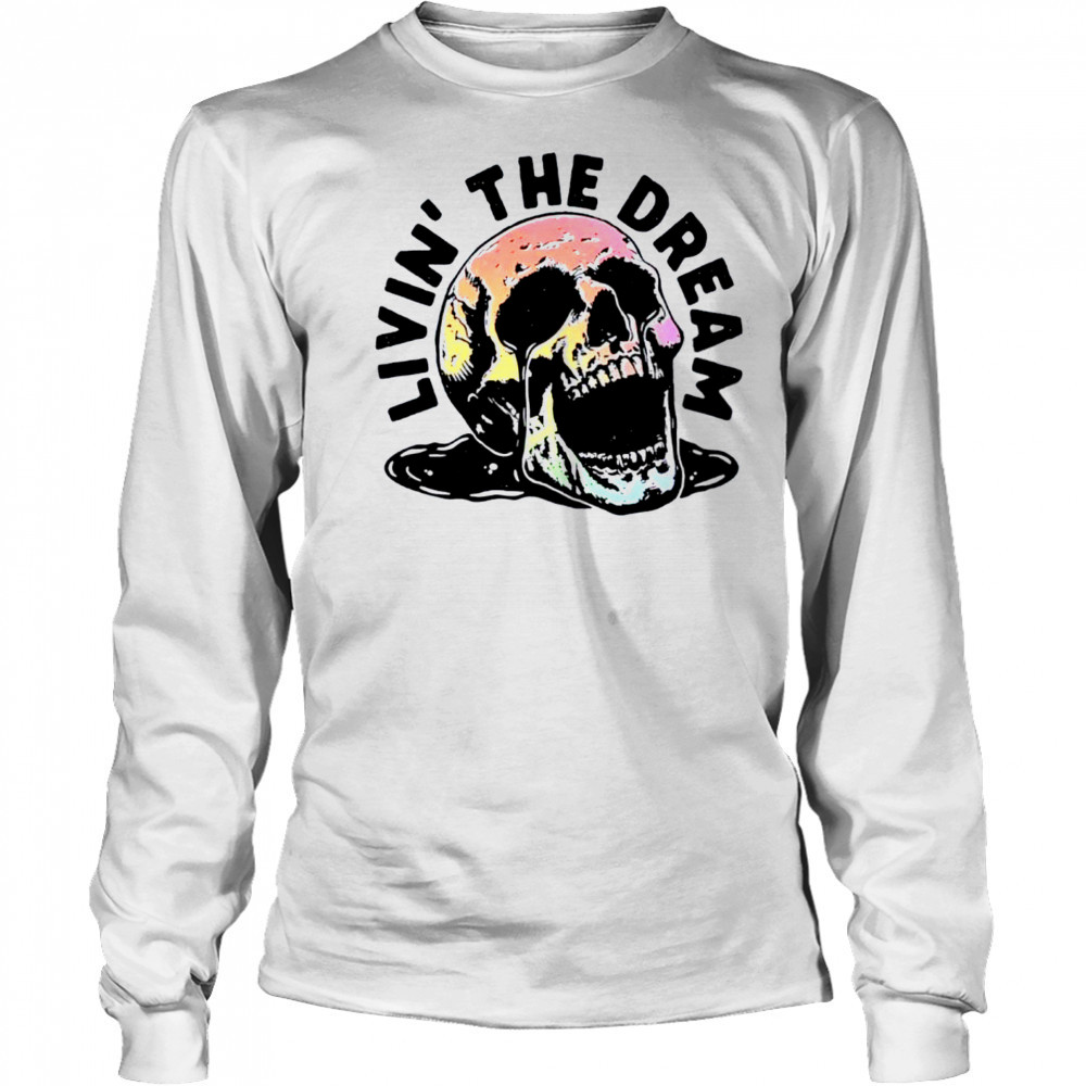 Livin’ The Dream skull shirt Long Sleeved