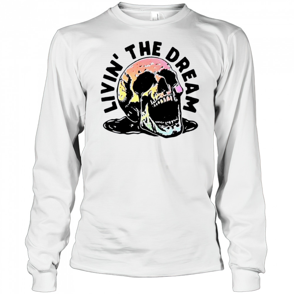 Livin’ The Dream skull shirt Long Sleeved