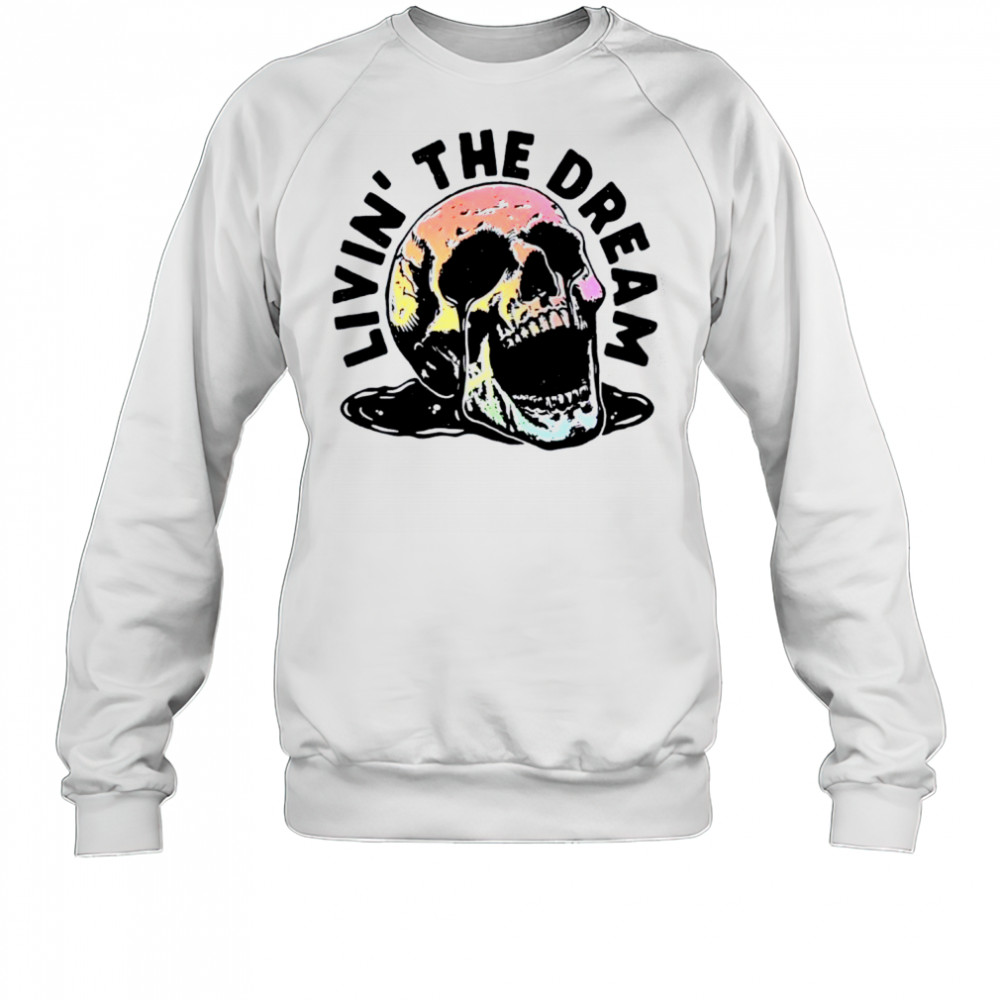 Livin’ The Dream skull shirt Sweatshirt