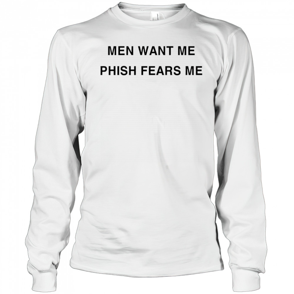Men want me Phish Fears me shirt Long Sleeved