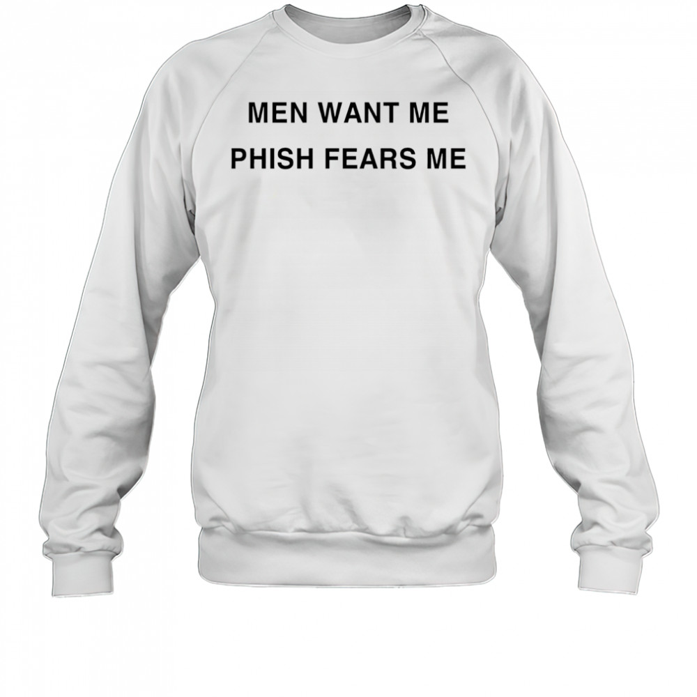 Men want me Phish Fears me shirt Sweatshirt