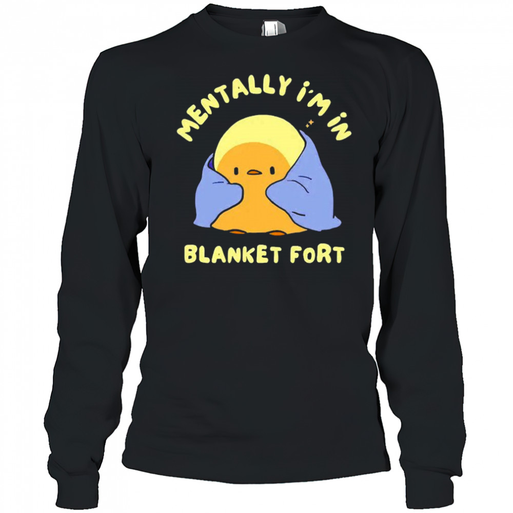 Mentally I’m in a blanket fort shirt Long Sleeved
