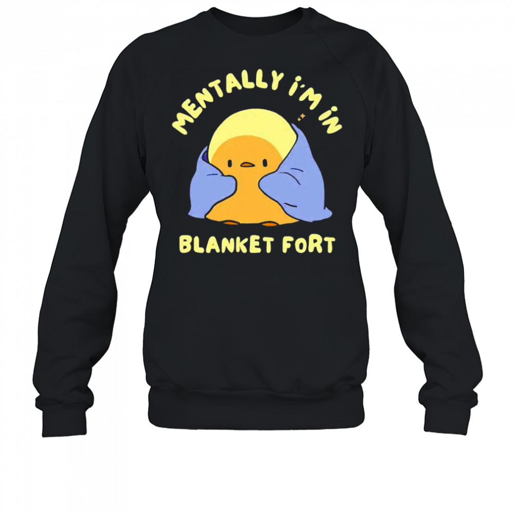 Mentally I’m in a blanket fort shirt Sweatshirt