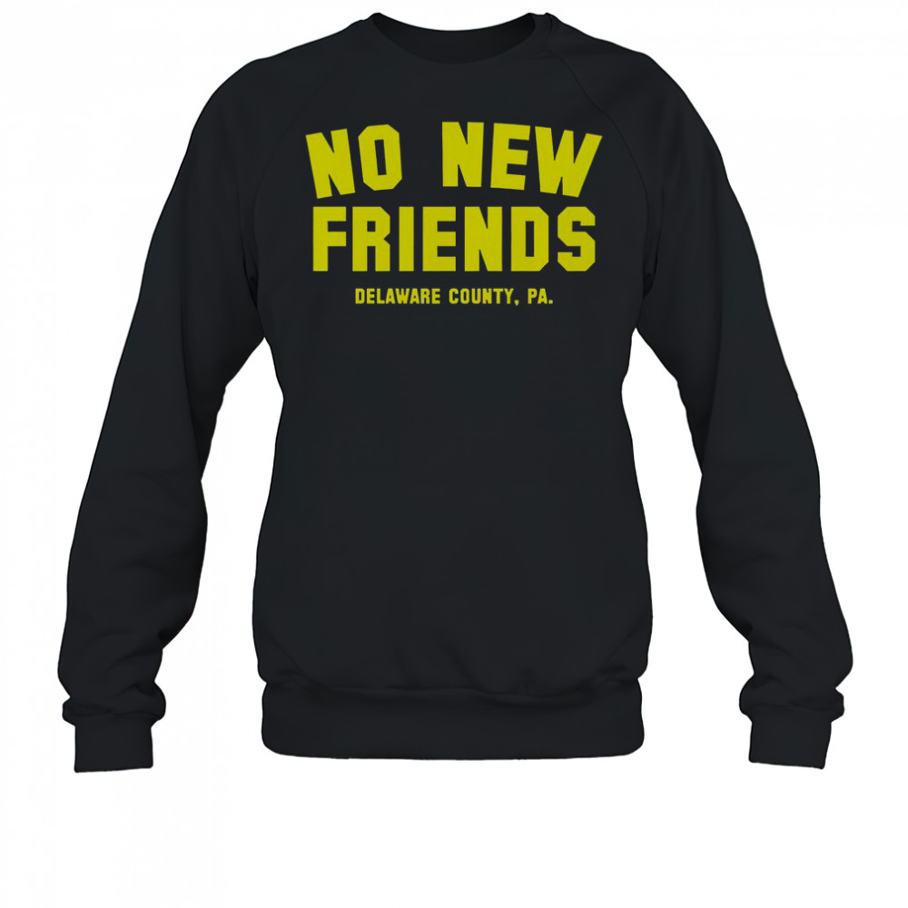 No New Friends Delaware County PA T-Shirt Sweatshirt