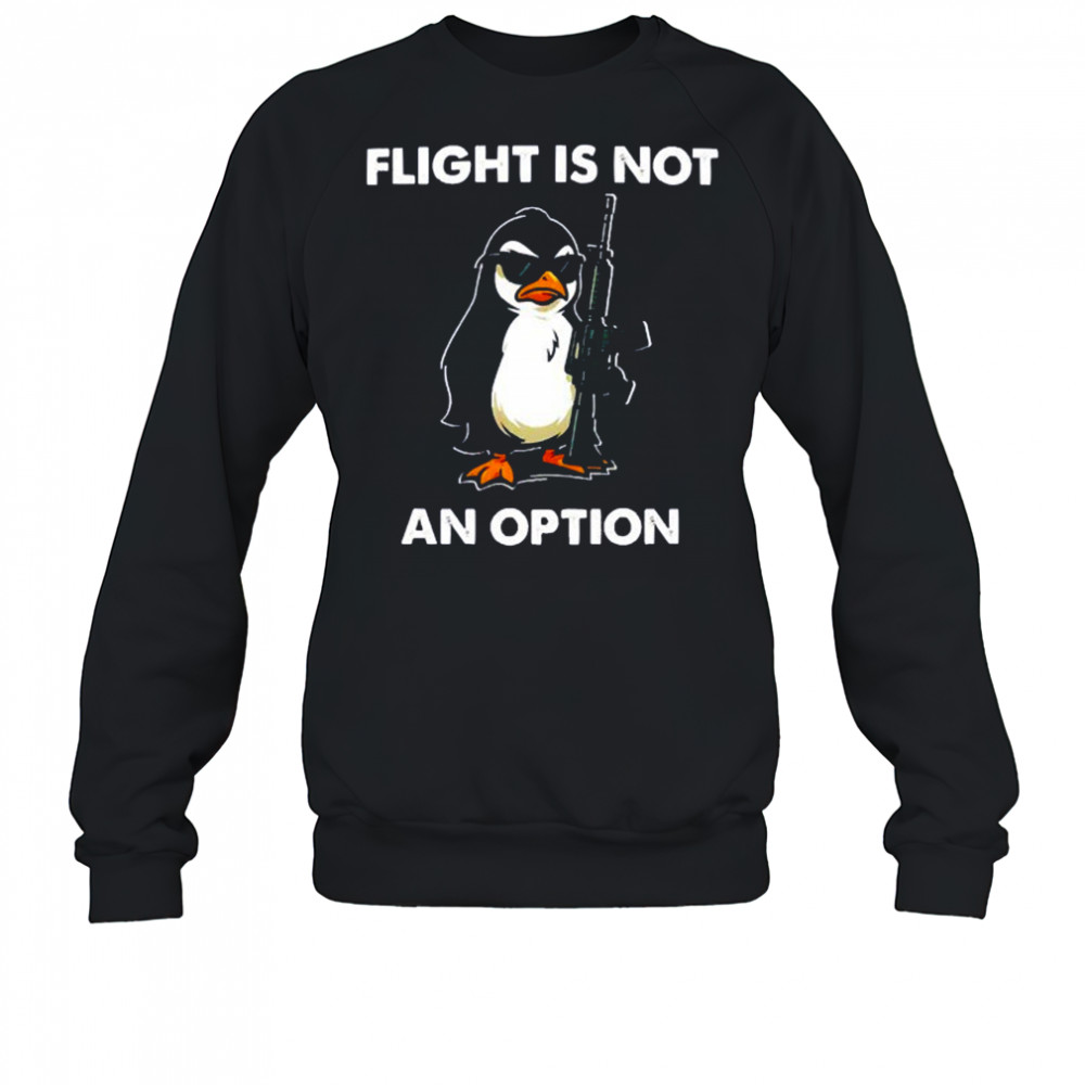 Penguins gun flight is not an option shirt Sweatshirt