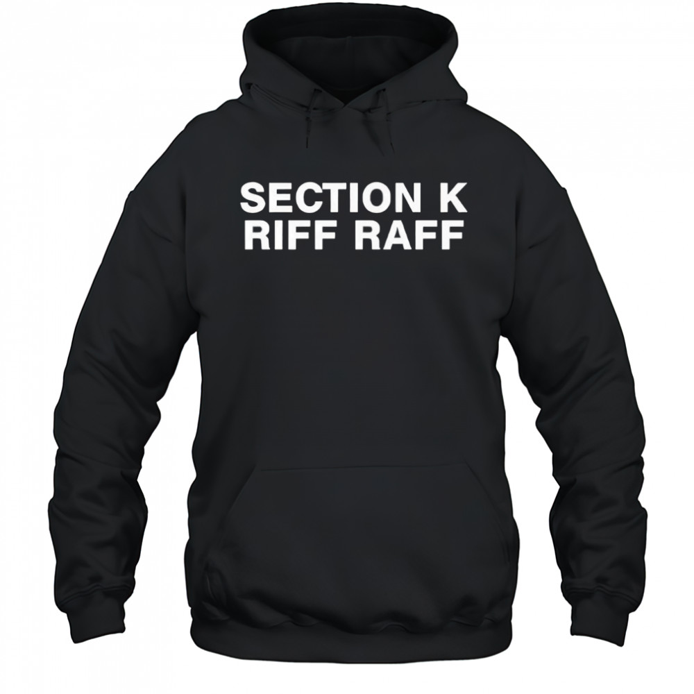 Section K Riff Raff shirt Hoodie