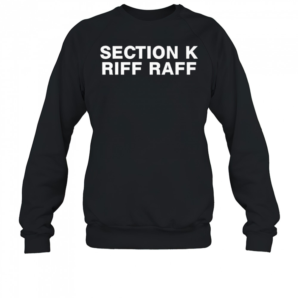 Section K Riff Raff shirt Sweatshirt