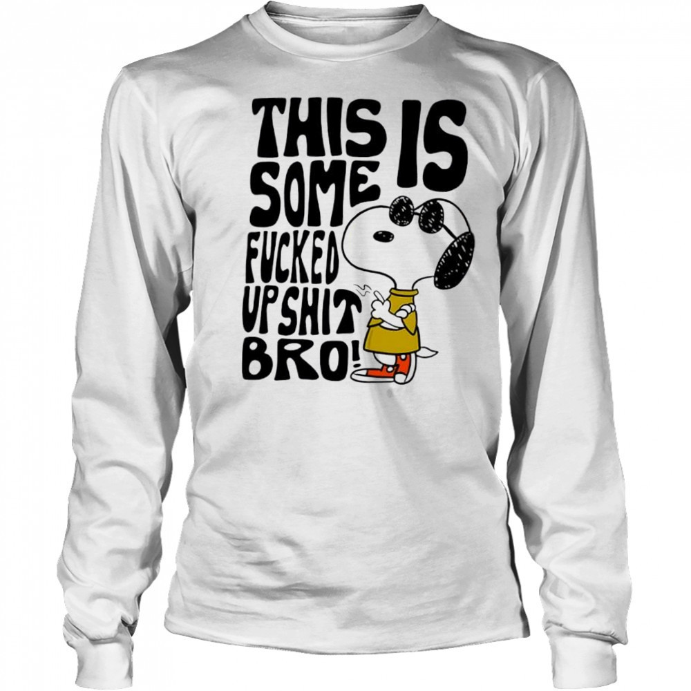 Snoopy this is some fucked up shit bro shirt Long Sleeved