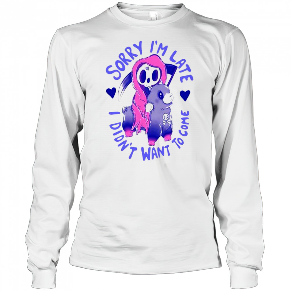 Sorry I’m late I was dragging my feet shirt Long Sleeved