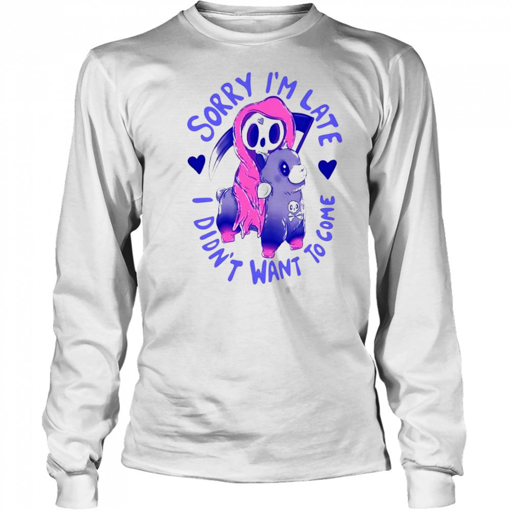 Sorry I’m late I was dragging my feet shirt Long Sleeved
