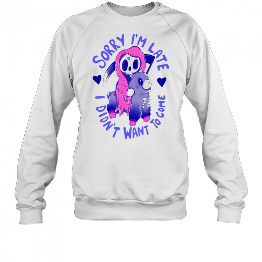 Sorry I’m late I was dragging my feet shirt Sweatshirt