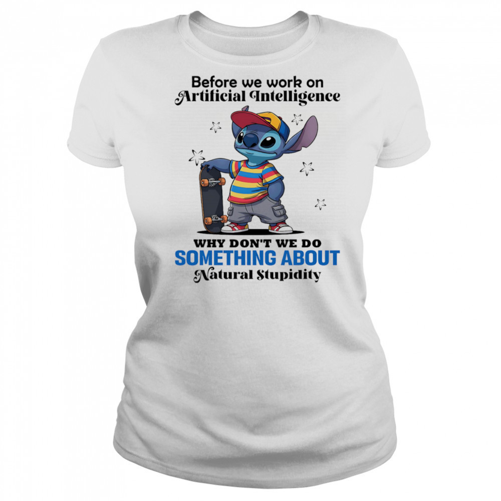 Stitch before we work on Artificial intelligence why don’t we do something about natural stupidity shirt Women's T-shirt