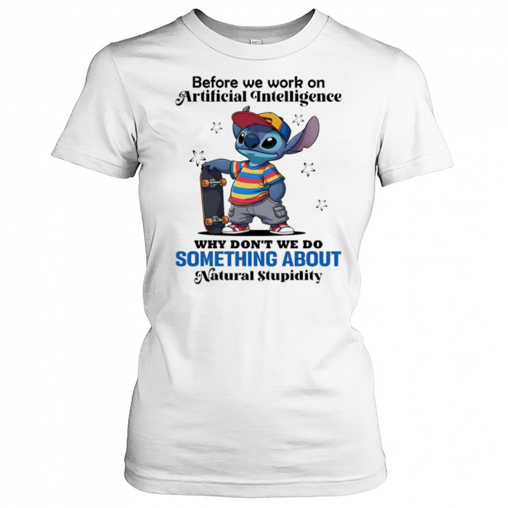 Stitch before we work on Artificial intelligence why don’t we do something about natural stupidity shirt Women's T-shirt