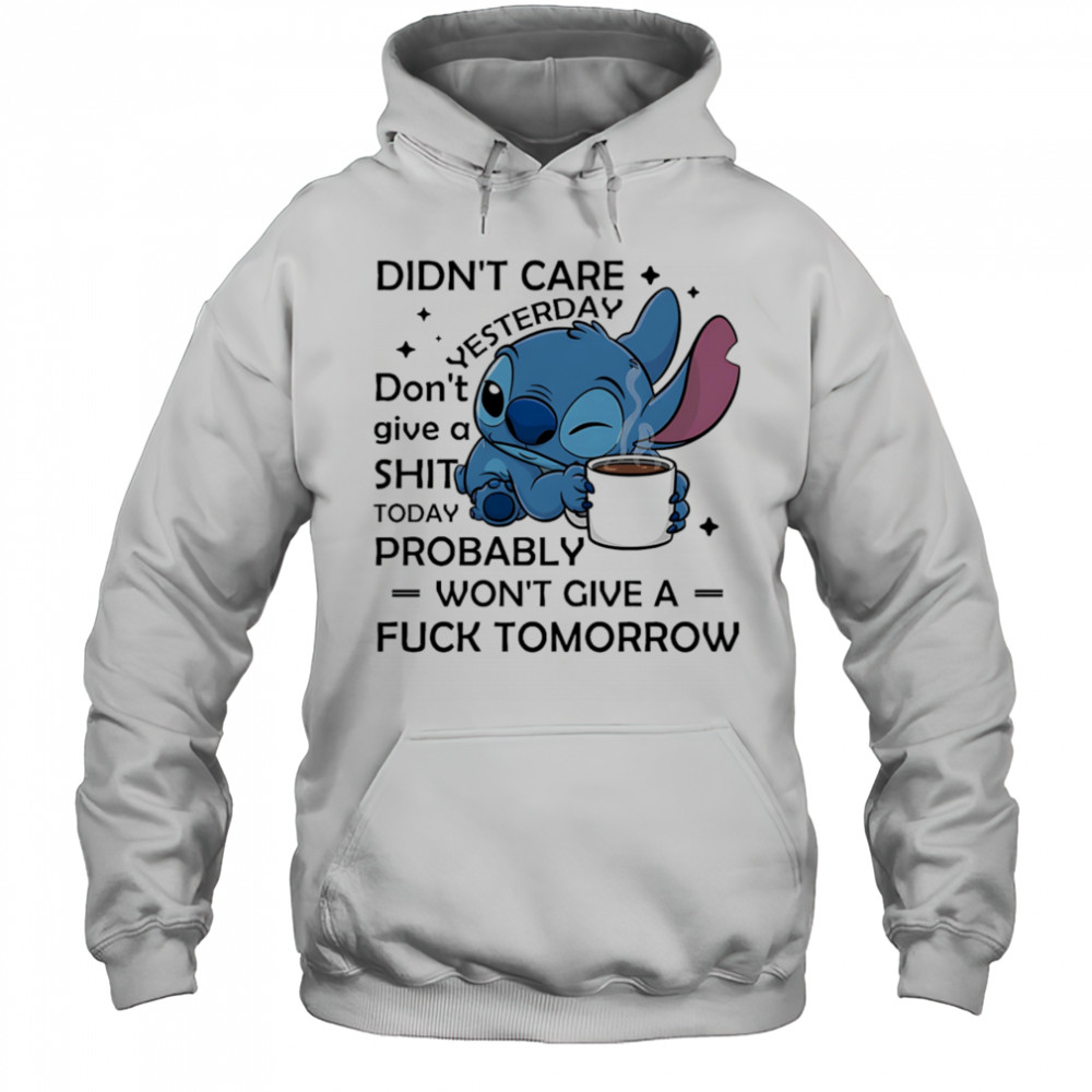 Stitch coffee didn’t care yesterday don’t give a shit today probably won’t give a fuck tomorrow shirt Hoodie