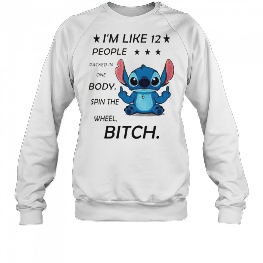 Stitch I’m like 12 people packed in one body spin the wheel bitch shirt Sweatshirt