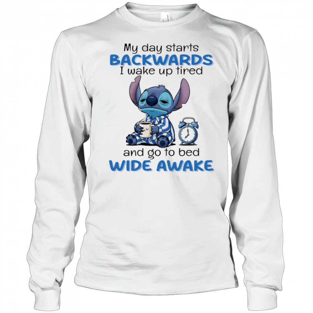 Stitch my day starts backwards I wake up tired and go to bed wide awake shirt Long Sleeved
