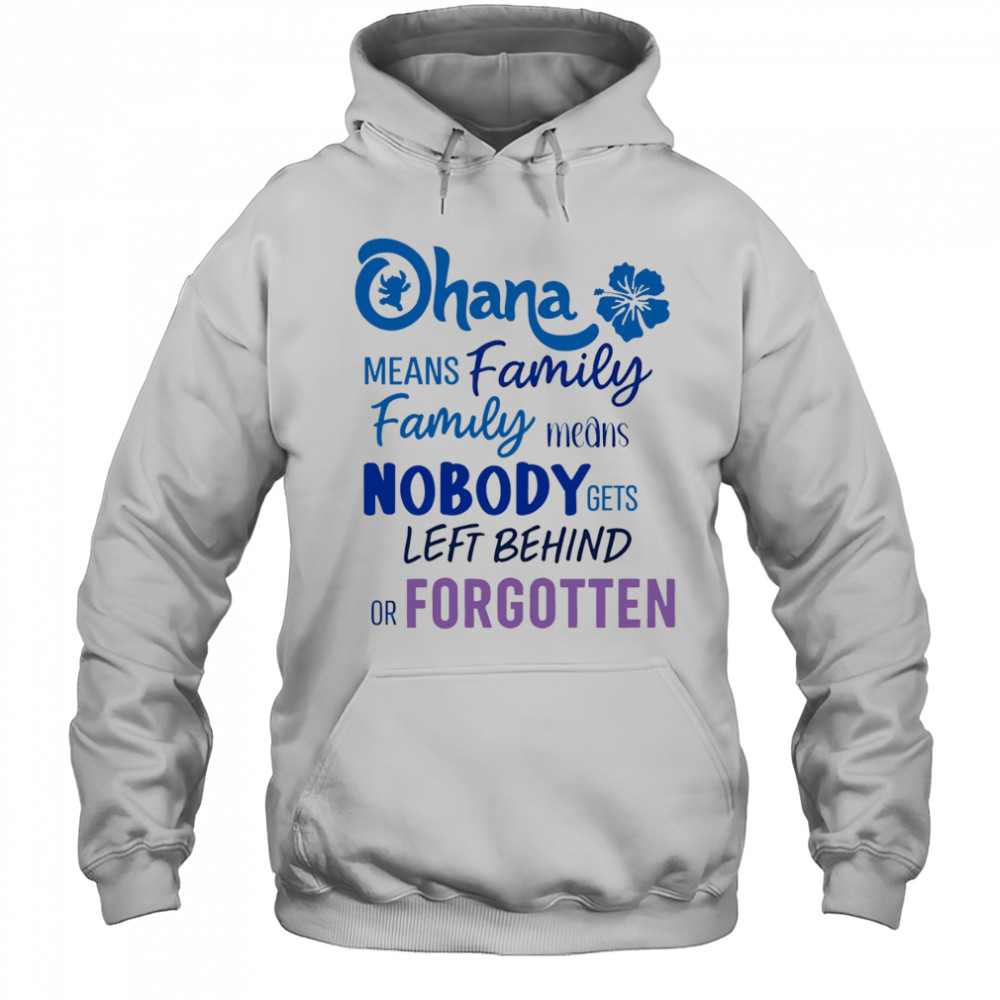 Stitch Ohana means family family means nobody gets left behind or forgotten shirt Hoodie