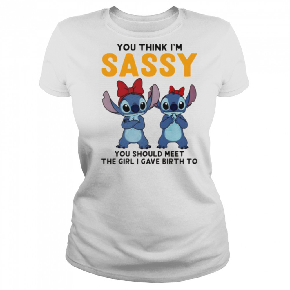 Stitchs you think I’m sassy you should meet the girl I gave birth to shirt Women's T-shirt