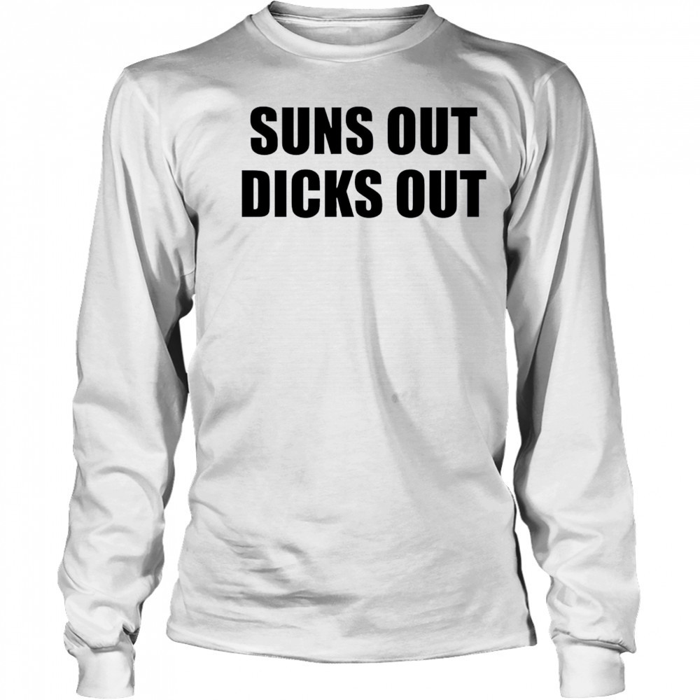 Suns Out Dicks Out shirt Long Sleeved
