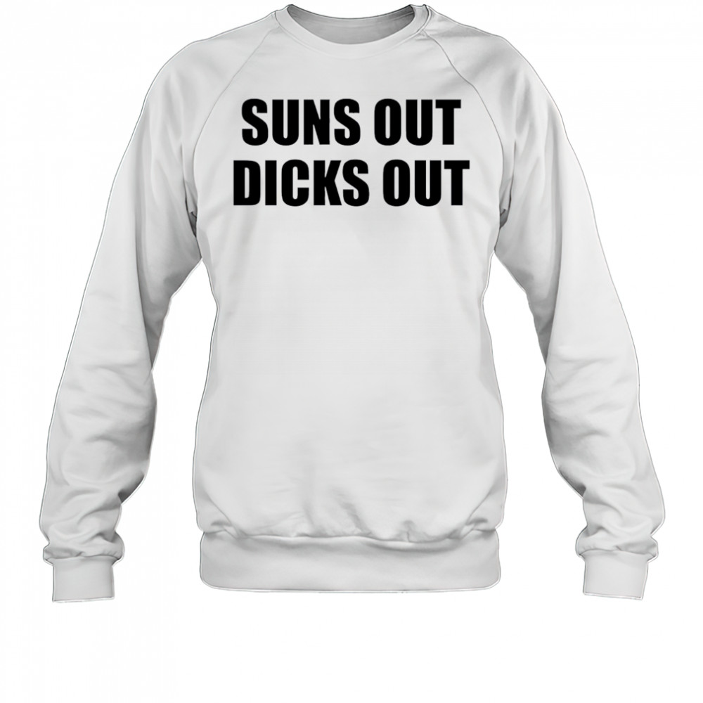 Suns Out Dicks Out shirt Sweatshirt