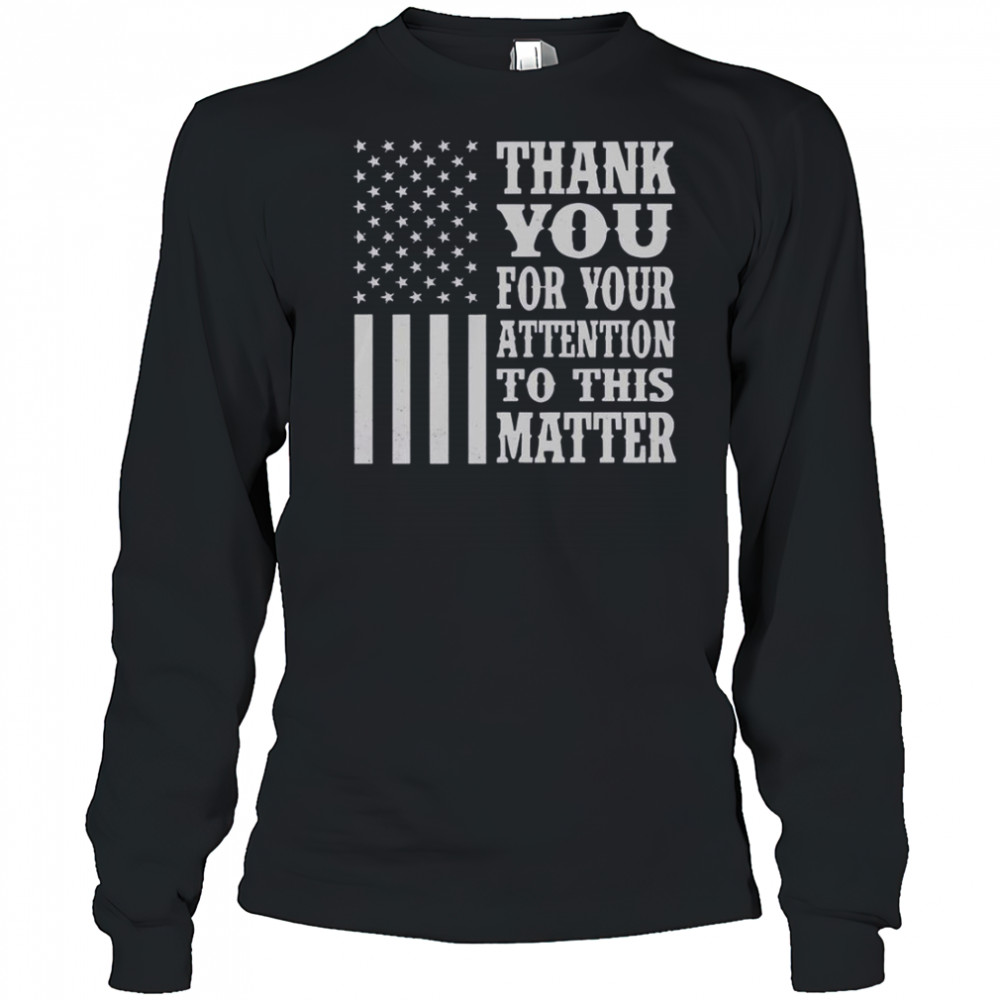 Thank You For Your Attention To This Matter American Flag T-Shirt Long Sleeved