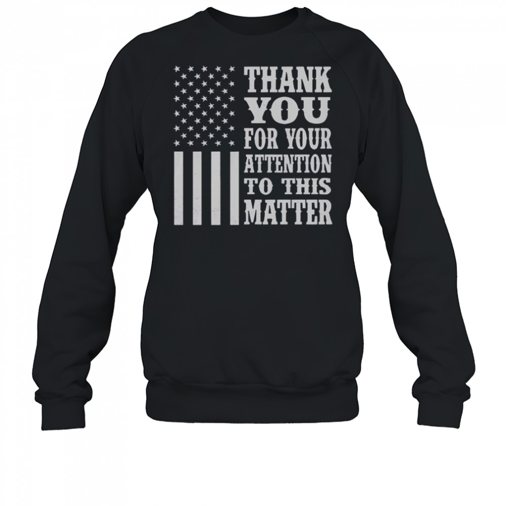 Thank You For Your Attention To This Matter American Flag T-Shirt Sweatshirt