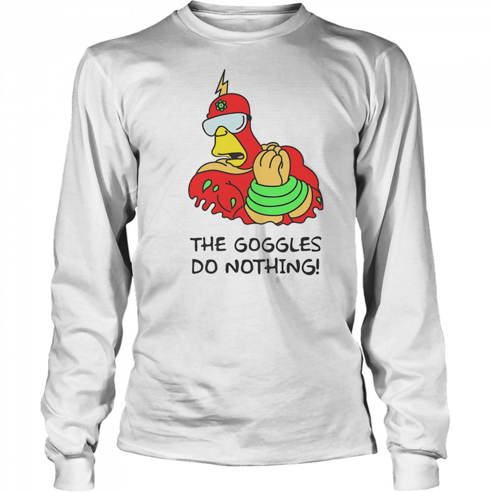 The Goggles do nothing shirt Long Sleeved